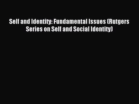 Read Self and Identity: Fundamental Issues (Rutgers Series on Self and Social Identity) Ebook