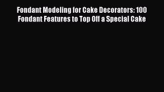 [PDF] Fondant Modeling for Cake Decorators: 100 Fondant Features to Top Off a Special Cake