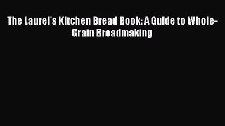 [PDF] The Laurel's Kitchen Bread Book: A Guide to Whole-Grain Breadmaking [Download] Full Ebook