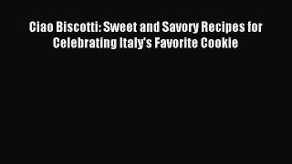 [PDF] Ciao Biscotti: Sweet and Savory Recipes for Celebrating Italy's Favorite Cookie [Download]