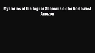 Read Books Mysteries of the Jaguar Shamans of the Northwest Amazon ebook textbooks