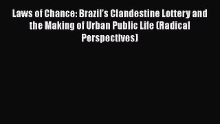 Read Books Laws of Chance: Brazilâ€™s Clandestine Lottery and the Making of Urban Public Life