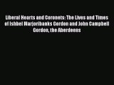 Read Books Liberal Hearts and Coronets: The Lives and Times of Ishbel Marjoribanks Gordon and