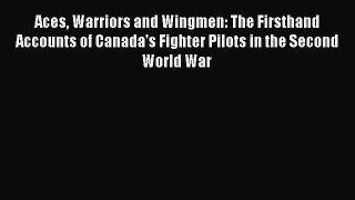 Read Books Aces Warriors and Wingmen: The Firsthand Accounts of Canada's Fighter Pilots in