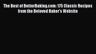 Read Books The Best of BetterBaking.com: 175 Classic Recipes from the Beloved Baker's Website