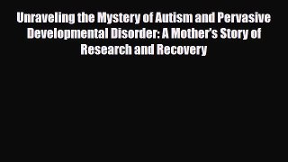 Read Unraveling the Mystery of Autism and Pervasive Developmental Disorder: A Mother's Story