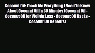 Read Coconut Oil: Teach Me Everything I Need To Know About Coconut Oil In 30 Minutes (Coconut