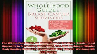DOWNLOAD FREE Ebooks  The WholeFood Guide for Breast Cancer Survivors A Nutritional Approach to Preventing Full Free
