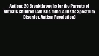 Read Autism: 20 Breakthroughs for the Parents of Autistic Children (Autistic mind Autistic