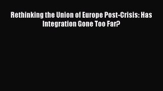 [PDF] Rethinking the Union of Europe Post-Crisis: Has Integration Gone Too Far? Read Full Ebook