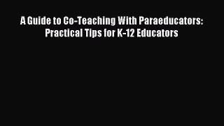 Read A Guide to Co-Teaching With Paraeducators: Practical Tips for K-12 Educators PDF Online