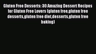 [PDF] Gluten Free Desserts: 30 Amazing Dessert Recipes for Gluten Free Lovers (gluten freegluten
