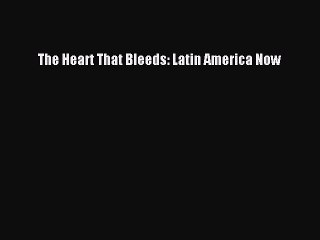 Read Books The Heart That Bleeds: Latin America Now E-Book Download