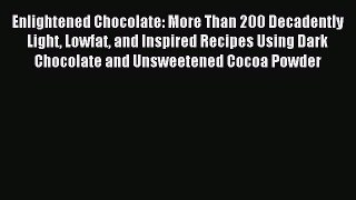 [PDF] Enlightened Chocolate: More Than 200 Decadently Light Lowfat and Inspired Recipes Using
