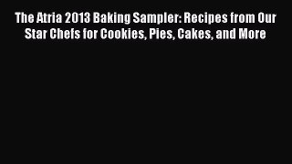 [PDF] The Atria 2013 Baking Sampler: Recipes from Our Star Chefs for Cookies Pies Cakes and