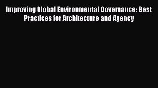 [PDF] Improving Global Environmental Governance: Best Practices for Architecture and Agency