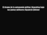 Download Books El drama de la autonomia militar: Argentina bajo las juntas militares (Spanish