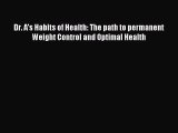 [Download] Dr. A's Habits of Health: The path to permanent Weight Control and Optimal Health