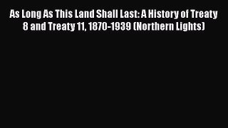 Download Books As Long As This Land Shall Last: A History of Treaty 8 and Treaty 11 1870-1939