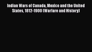 Read Books Indian Wars of Canada Mexico and the United States 1812-1900 (Warfare and History)