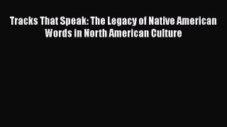 Download Books Tracks That Speak: The Legacy of Native American Words in North American Culture