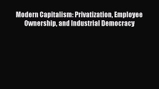 [PDF] Modern Capitalism: Privatization Employee Ownership and Industrial Democracy Download