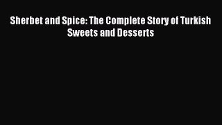[PDF] Sherbet and Spice: The Complete Story of Turkish Sweets and Desserts [Read] Full Ebook