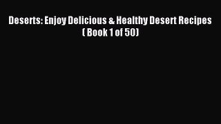 [PDF] Deserts: Enjoy Delicious & Healthy Desert Recipes ( Book 1 of 50) [Read] Online