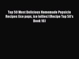 [PDF] Top 50 Most Delicious Homemade Popsicle Recipes (ice pops ice lollies) (Recipe Top 50's