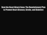 [Download] Beat the Heart Attack Gene: The Revolutionary Plan to Prevent Heart Disease Stroke