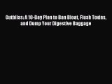 [Download] Gutbliss: A 10-Day Plan to Ban Bloat Flush Toxins and Dump Your Digestive Baggage