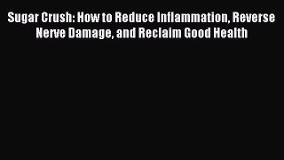 [Download] Sugar Crush: How to Reduce Inflammation Reverse Nerve Damage and Reclaim Good Health