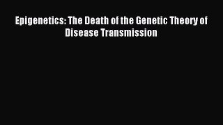 [Download] Epigenetics: The Death of the Genetic Theory of Disease Transmission Read Online