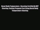 Read Basal Body Temperature : Boosting Fertility By BBT Charting: Getting Pregnant Fast Using