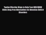 [Download] Twelve Effective Ways to Help Your ADD/ADHD Child: Drug-Free Alternatives for Attention-Deficit