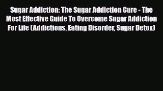 Read Sugar Addiction: The Sugar Addiction Cure - The Most Effective Guide To Overcome Sugar