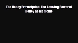 Download The Honey Prescription: The Amazing Power of Honey as Medicine PDF Online