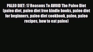 Download PALEO DIET: 17 Reasons To AVOID The Paleo Diet (paleo diet paleo diet free kindle