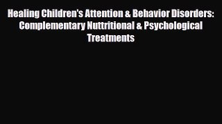 Read Healing Children's Attention & Behavior Disorders: Complementary Nuttritional & Psychological
