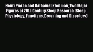 Read Henri PiÃ©ron and Nathaniel Kleitman Two Major Figures of 20th Century Sleep Research (Sleep-Physiology