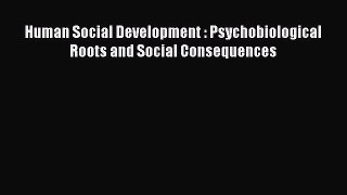 Read Human Social Development : Psychobiological Roots and Social Consequences Ebook Free