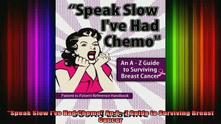 READ book  Speak Slow Ive Had Chemo An A  Z Guide to Surviving Breast Cancer Full Ebook Online Free