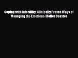 Read Coping with Infertility: Clinically Proven Ways of Managing the Emotional Roller Coaster