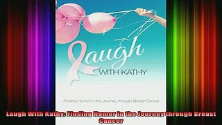 READ book  Laugh With Kathy Finding Humor in the Journey through Breast Cancer Full Free