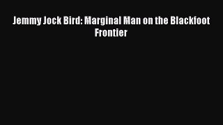 Read Books Jemmy Jock Bird: Marginal Man on the Blackfoot Frontier PDF Free