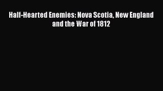 Download Books Half-Hearted Enemies: Nova Scotia New England and the War of 1812 E-Book Download