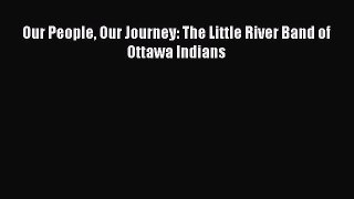 Download Books Our People Our Journey: The Little River Band of Ottawa Indians ebook textbooks
