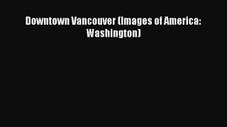 Read Books Downtown Vancouver (Images of America: Washington) E-Book Free