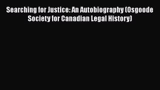 Read Books Searching for Justice: An Autobiography (Osgoode Society for Canadian Legal History)