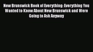Read Books New Brunswick Book of Everything: Everything You Wanted to Know About New Brunswick